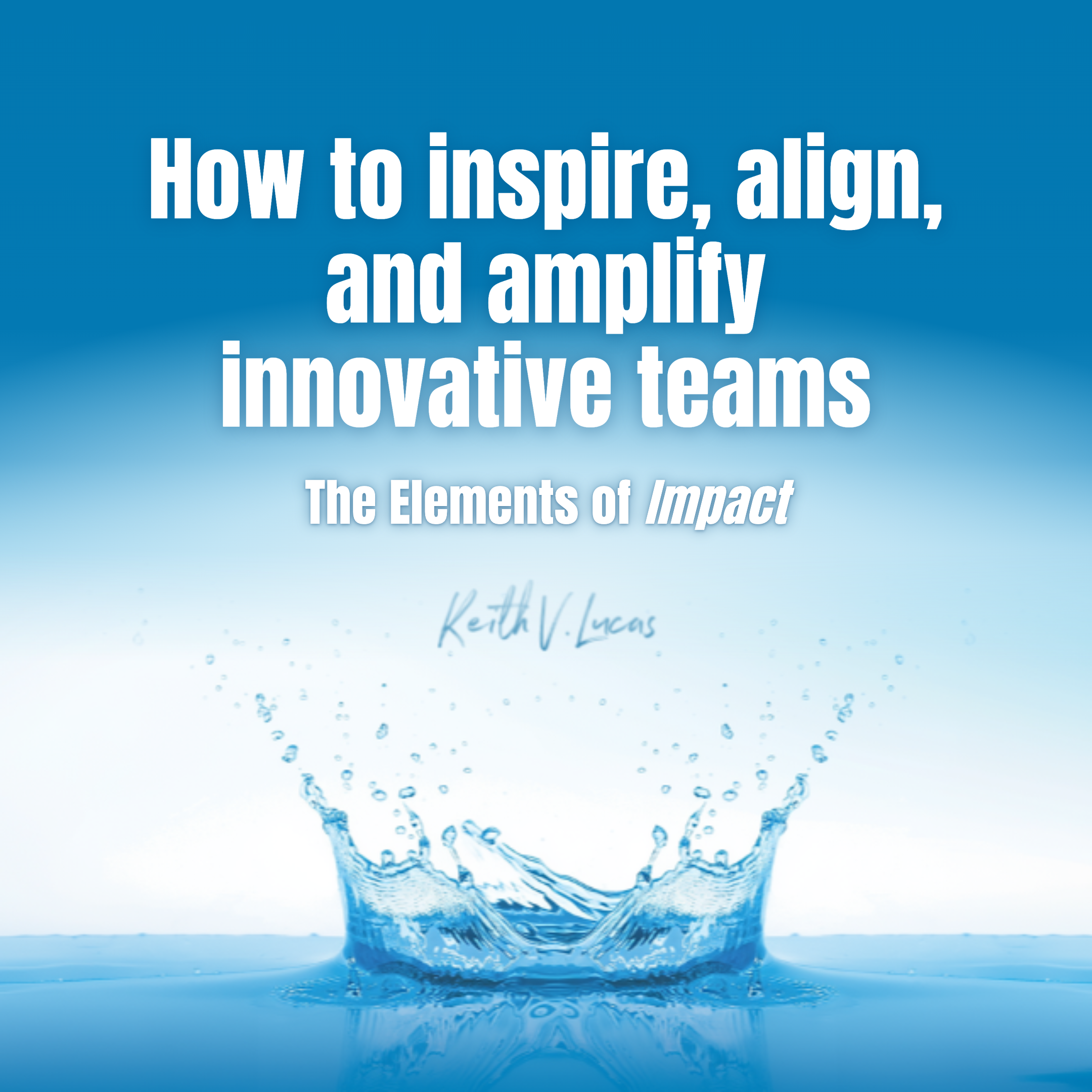 How to Inspire, Align, and Amplify Innovative Teams